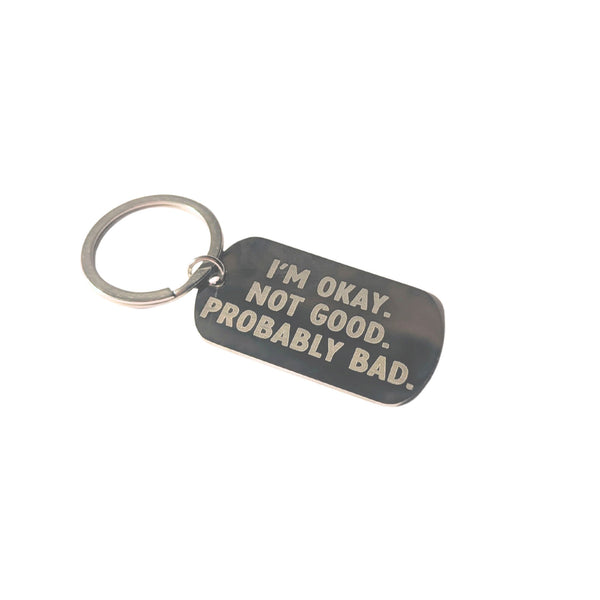 "I'm Okay. Not Good. Probably Bad." Metal Keychain