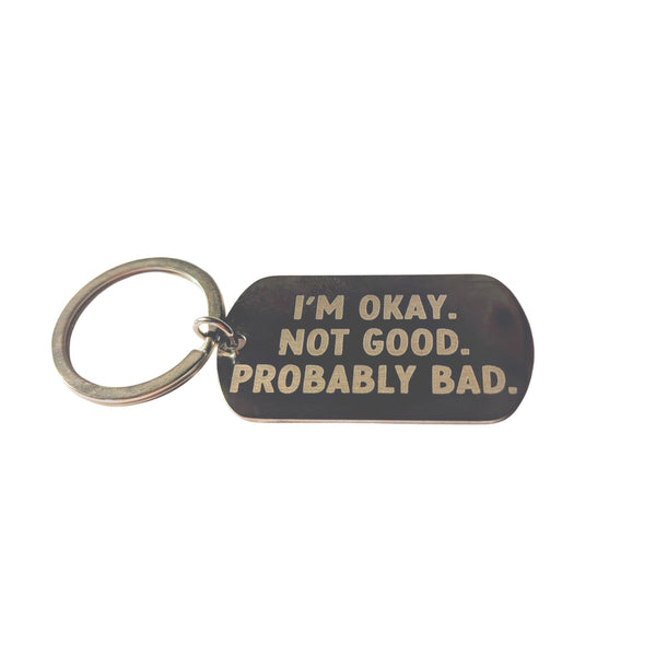 "I'm Okay. Not Good. Probably Bad." Metal Keychain