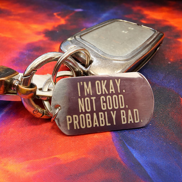 "I'm Okay. Not Good. Probably Bad." Metal Keychain