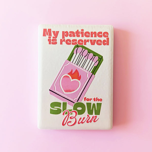 My Patience is Reserved for the Slow Burn Ceramic Fridge Magnet