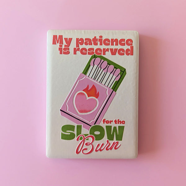 My Patience is Reserved for the Slow Burn Ceramic Fridge Magnet