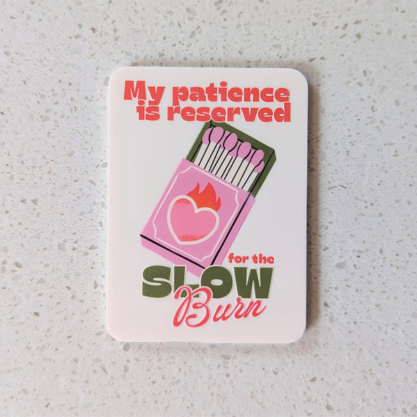 My Patience is Reserved for the Slow Burn Acrylic Fridge Magnet
