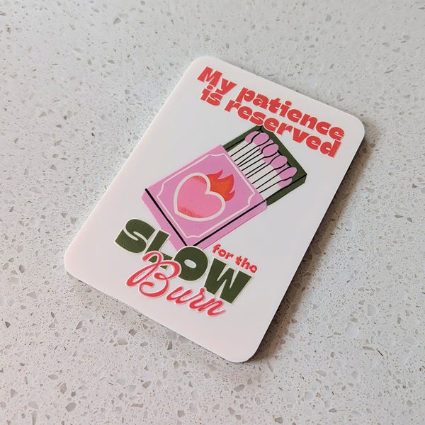 My Patience is Reserved for the Slow Burn Acrylic Fridge Magnet