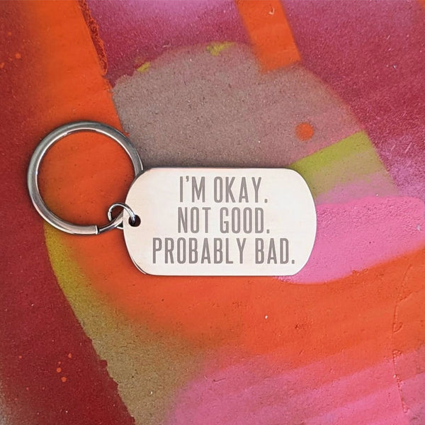"I'm Okay. Not Good. Probably Bad." Metal Keychain